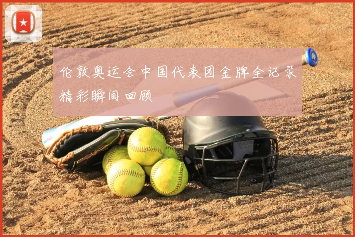 伦敦奥运会中国代表团金牌全记录精彩瞬间回顾