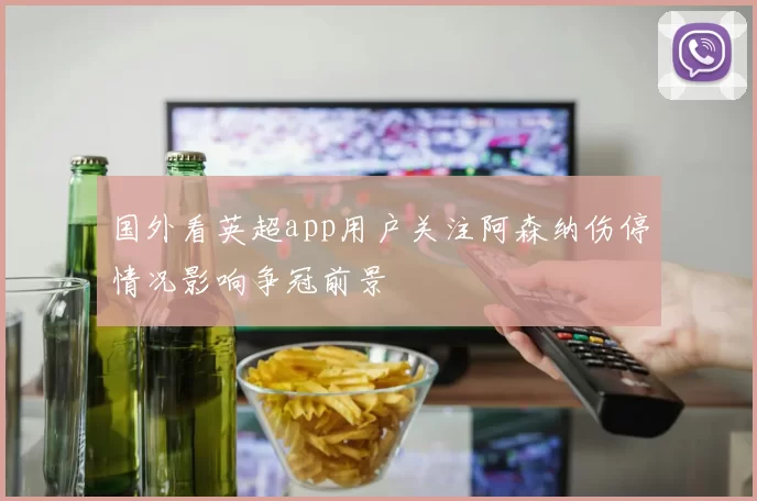 国外看英超app用户关注阿森纳伤停情况影响争冠前景