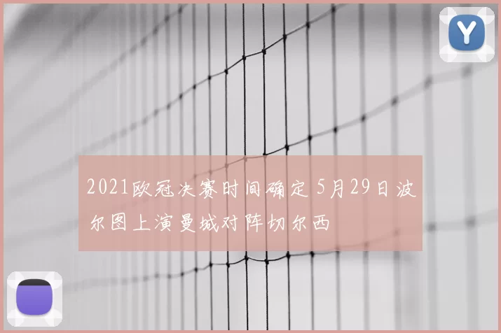 2021欧冠决赛时间确定 5月29日波尔图上演曼城对阵切尔西