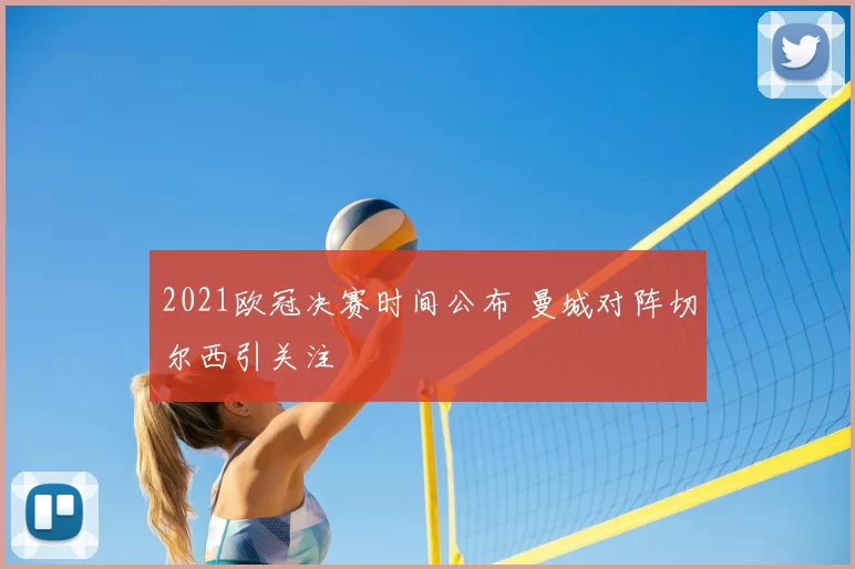 2021欧冠决赛时间公布 曼城对阵切尔西引关注