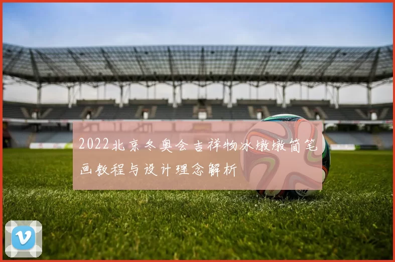 2022北京冬奥会吉祥物冰墩墩简笔画教程与设计理念解析