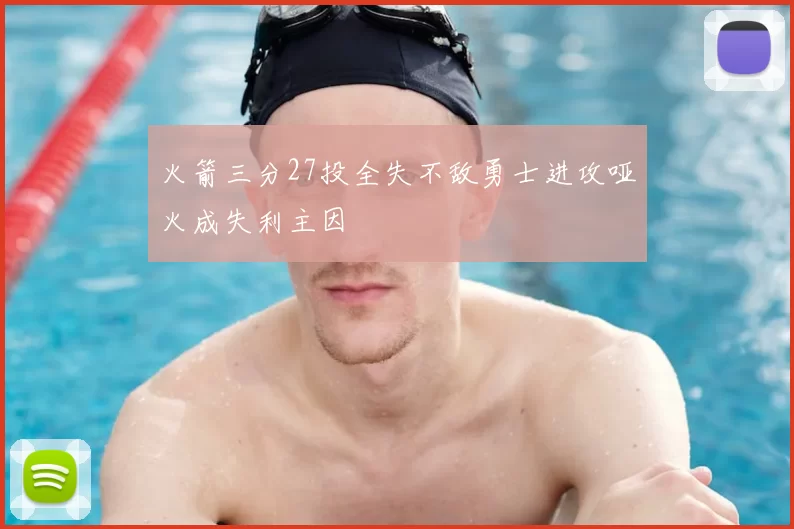 火箭三分27投全失不敌勇士进攻哑火成失利主因